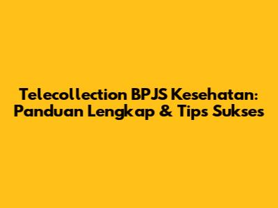 Telecollection BPJS Kesehatan: Panduan Lengkap & Tips Sukses