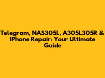 Telegram, NAS305L, A305L305R & IPhone Repair: Your Ultimate Guide