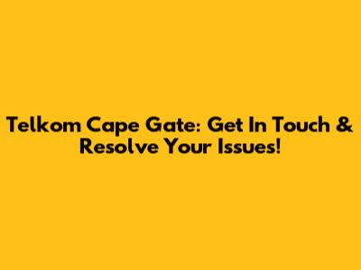 Telkom Cape Gate: Get In Touch & Resolve Your Issues!