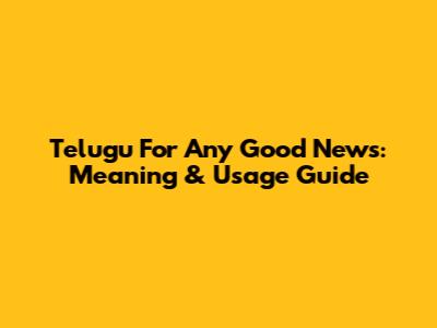Telugu For 'Any Good News': Meaning & Usage Guide