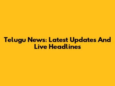 Telugu News: Latest Updates And Live Headlines