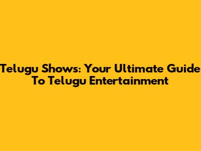 Telugu Shows: Your Ultimate Guide To Telugu Entertainment