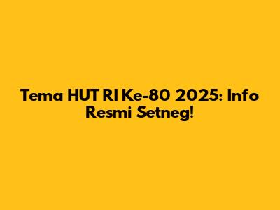 Tema HUT RI Ke-80 2025: Info Resmi Setneg!