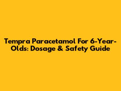 Tempra Paracetamol For 6-Year-Olds: Dosage & Safety Guide