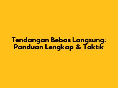Tendangan Bebas Langsung: Panduan Lengkap & Taktik