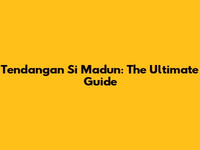 Tendangan Si Madun: The Ultimate Guide