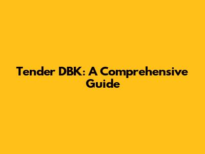 Tender DBK: A Comprehensive Guide