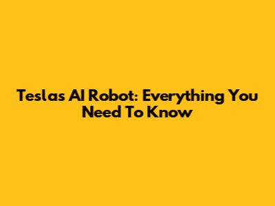 Tesla's AI Robot: Everything You Need To Know