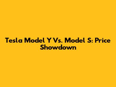 Tesla Model Y Vs. Model S: Price Showdown