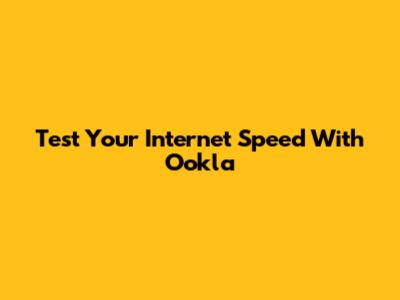Test Your Internet Speed With Ookla