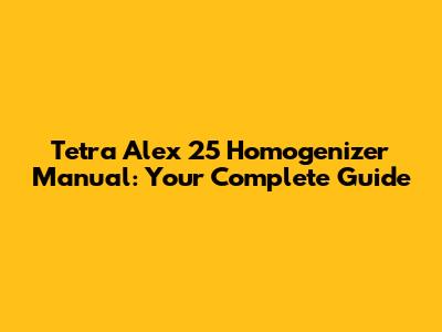 Tetra Alex 25 Homogenizer Manual: Your Complete Guide