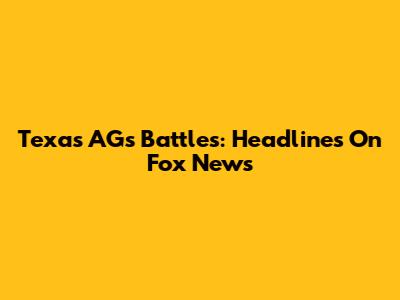 Texas AG's Battles: Headlines On Fox News