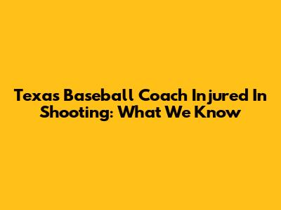 Texas Baseball Coach Injured In Shooting: What We Know