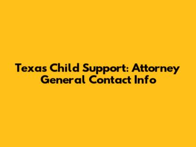 Texas Child Support: Attorney General Contact Info
