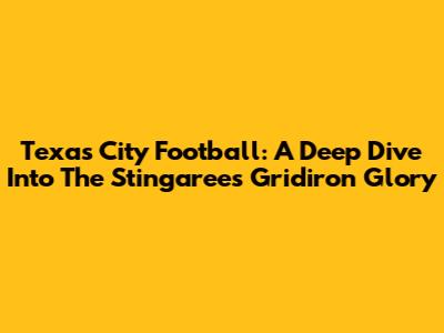 Texas City Football: A Deep Dive Into The Stingarees' Gridiron Glory
