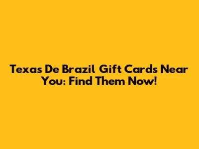 Texas De Brazil Gift Cards Near You: Find Them Now!