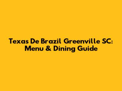 Texas De Brazil Greenville SC: Menu & Dining Guide