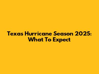 Texas Hurricane Season 2025: What To Expect