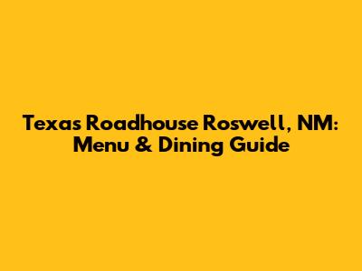 Texas Roadhouse Roswell, NM: Menu & Dining Guide