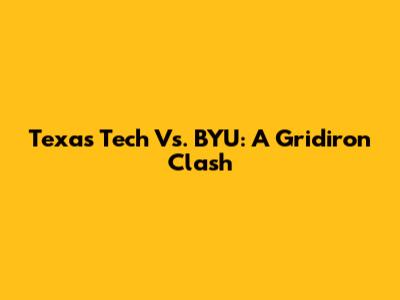 Texas Tech Vs. BYU: A Gridiron Clash
