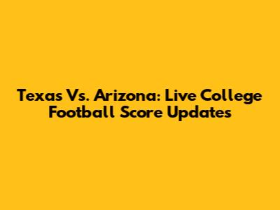 Texas Vs. Arizona: Live College Football Score Updates
