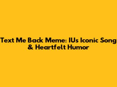 Text Me Back Meme: IU's Iconic Song & Heartfelt Humor