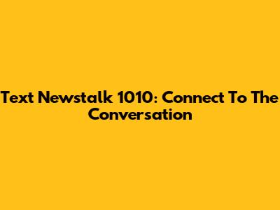 Text Newstalk 1010: Connect To The Conversation