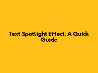 Text Spotlight Effect: A Quick Guide
