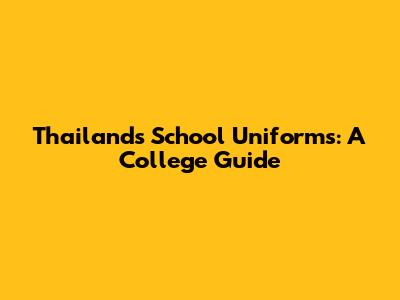 Thailand's School Uniforms: A College Guide