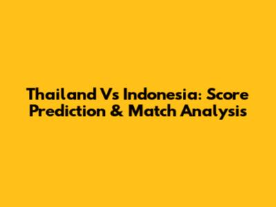 Thailand Vs Indonesia: Score Prediction & Match Analysis