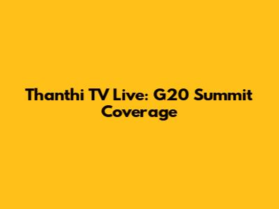 Thanthi TV Live: G20 Summit Coverage