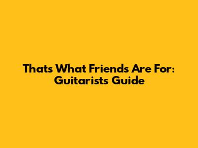 That's What Friends Are For: Guitarist's Guide