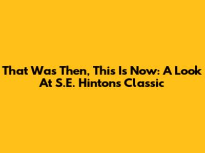 That Was Then, This Is Now: A Look At S.E. Hinton's Classic