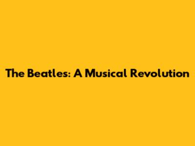 The Beatles: A Musical Revolution