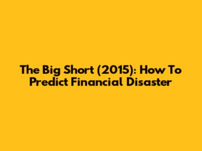 The Big Short (2015): How To Predict Financial Disaster