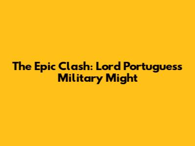 The Epic Clash: Lord Portugues's Military Might