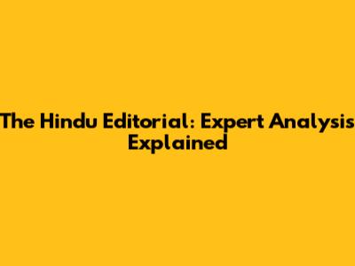 The Hindu Editorial: Expert Analysis Explained