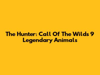 The Hunter: Call Of The Wild's 9 Legendary Animals