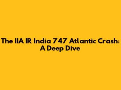 The IIA IR India 747 Atlantic Crash: A Deep Dive