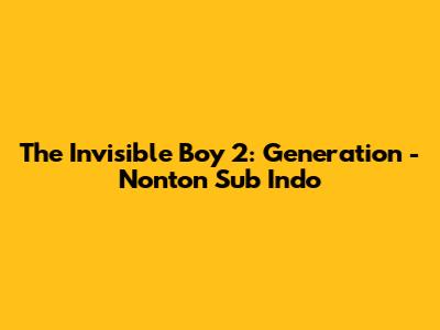The Invisible Boy 2: Generation - Nonton Sub Indo