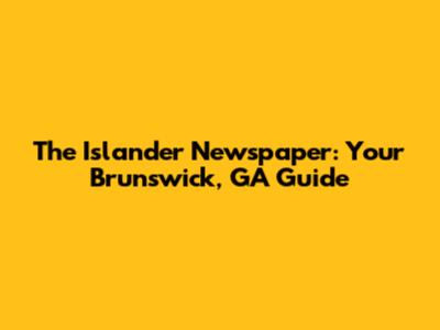 The Islander Newspaper: Your Brunswick, GA Guide
