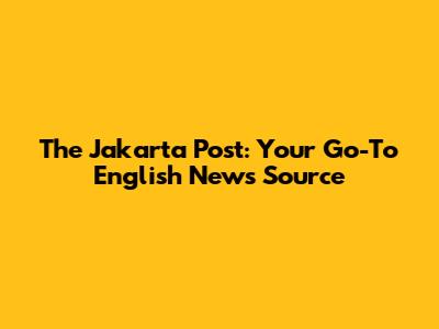 The Jakarta Post: Your Go-To English News Source