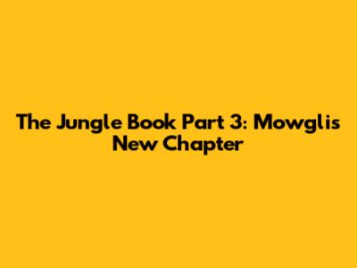 The Jungle Book Part 3: Mowgli's New Chapter