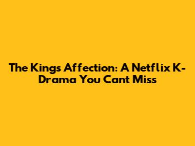 The King's Affection: A Netflix K-Drama You Can't Miss