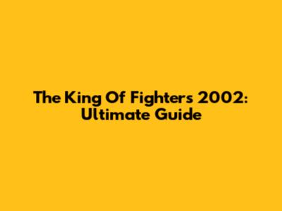 The King Of Fighters 2002: Ultimate Guide