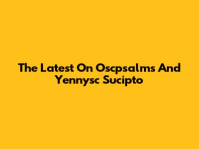The Latest On Oscpsalms And Yennysc Sucipto