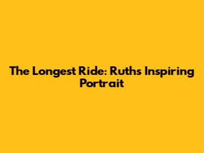 The Longest Ride: Ruth's Inspiring Portrait