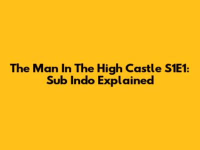 The Man In The High Castle S1E1: Sub Indo Explained