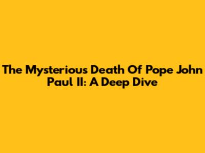 The Mysterious Death Of Pope John Paul II: A Deep Dive