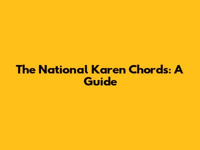 The National Karen Chords: A Guide